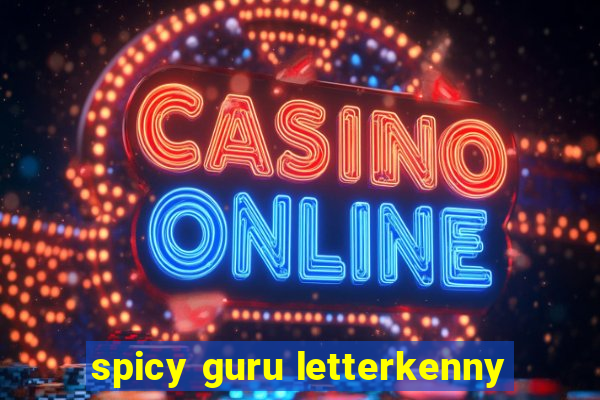 spicy guru letterkenny